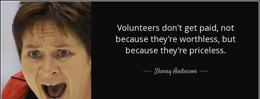 quote volunteers don t get paid not because they re worthless but because they re priceless sherry anderson Quotes