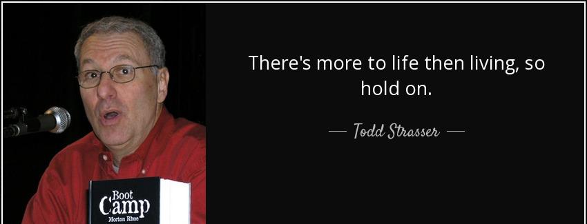 quote there s more to life then living so hold on todd strasser Quotes