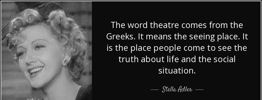 quote the word theatre comes from the greeks it means the seeing place it is the place people stella adler Quotes