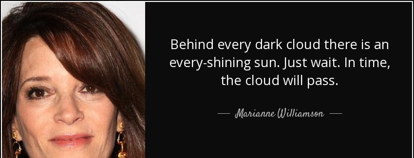 quote behind every dark cloud there is an every shining sun just wait in time the cloud will marianne williamson Quotes