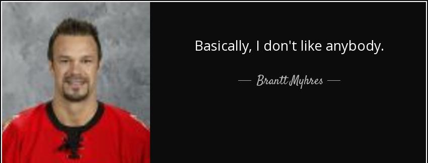 quote basically i don t like anybody brantt myhres Quotes