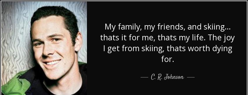 quote my family my friends and skiing thats it for me thats my life the joy i get from skiing c r johnson Quotes