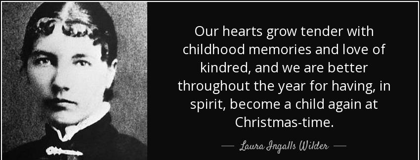 quote our hearts grow tender with childhood memories and love of kindred and we are better laura ingalls wilder Quotes