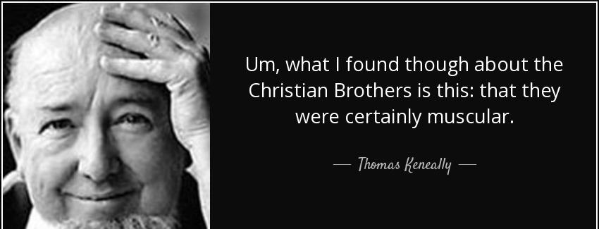quote um what i found though about the christian brothers is this that they were certainly thomas keneally Quotes