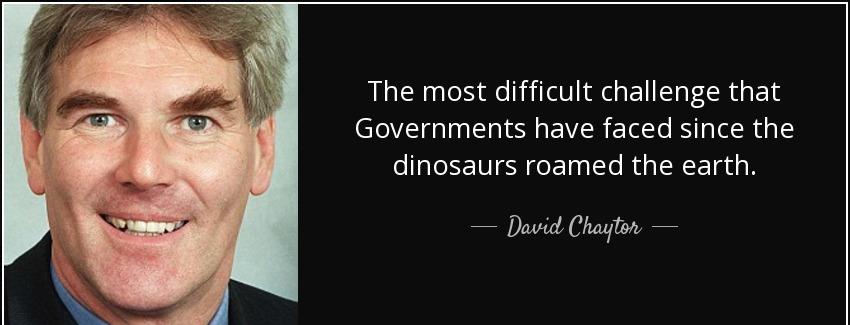 quote the most difficult challenge that governments have faced since the dinosaurs roamed david chaytor Quotes