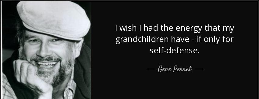 quote i wish i had the energy that my grandchildren have if only for self defense gene perret Quotes