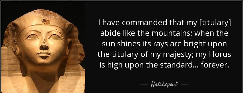 quote i have commanded that my titulary abide like the mountains when the sun shines its rays hatshepsut Quotes
