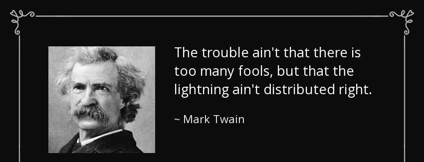 quote the trouble ain t that there is too many fools but that the lightning ain t distributed mark twain Quotes