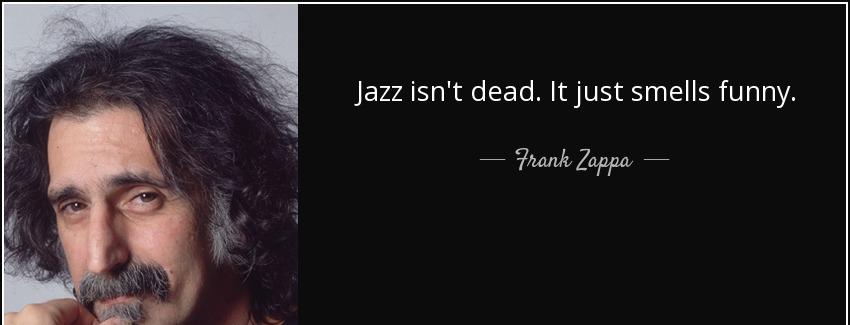 quote jazz isn t dead it just smells funny frank zappa Quotes