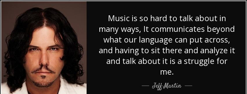 quote music is so hard to talk about in many ways it communicates beyond what our language jeff martin Quotes