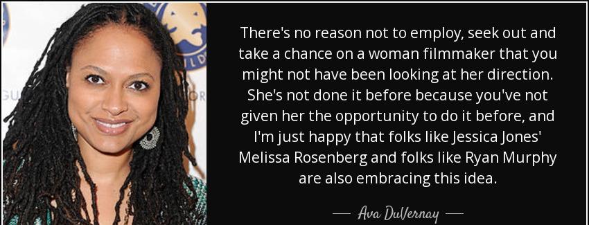 quote there s no reason not to employ seek out and take a chance on a woman filmmaker that ava duvernay Quotes