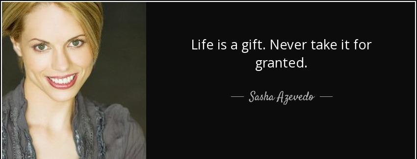 quote life is a gift never take it for granted sasha azevedo Quotes