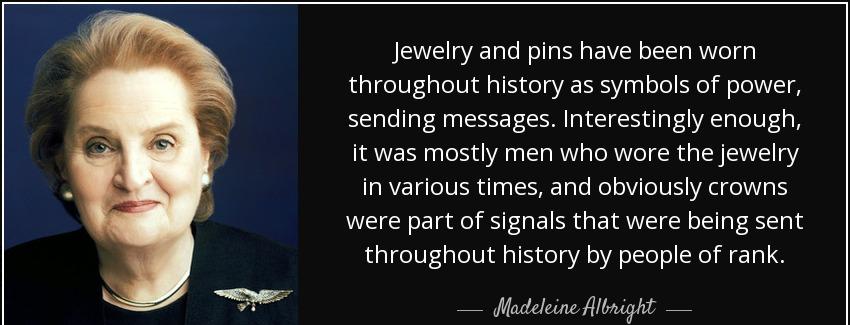 quote jewelry and pins have been worn throughout history as symbols of power sending messages madeleine albright Quotes