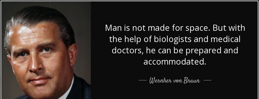 quote man is not made for space but with the help of biologists and medical doctors he can wernher von braun Quotes