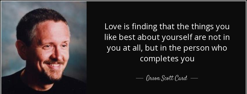 quote love is finding that the things you like best about yourself are not in you at all but orson scott card Quotes