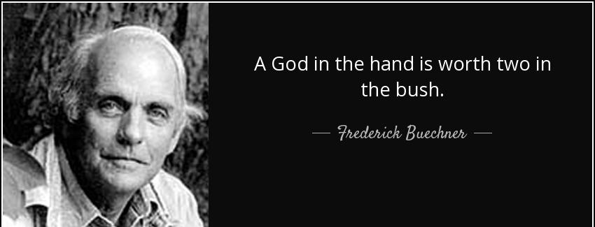 quote a god in the hand is worth two in the bush frederick buechner Quotes