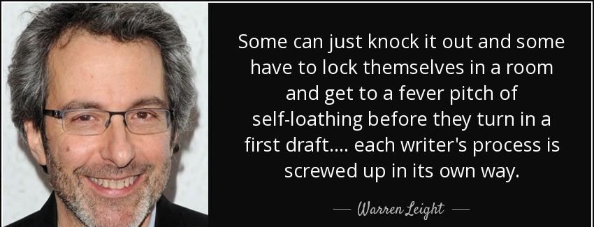quote some can just knock it out and some have to lock themselves in a room and get to a fever warren leight Quotes