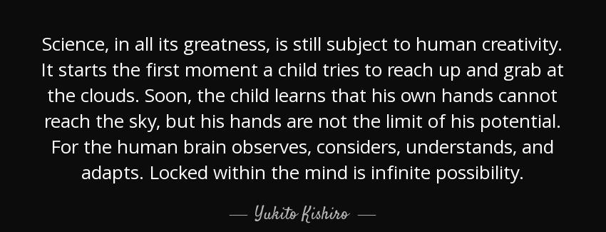 quote science in all its greatness is still subject to human creativity it starts the first yukito kishiro Quotes