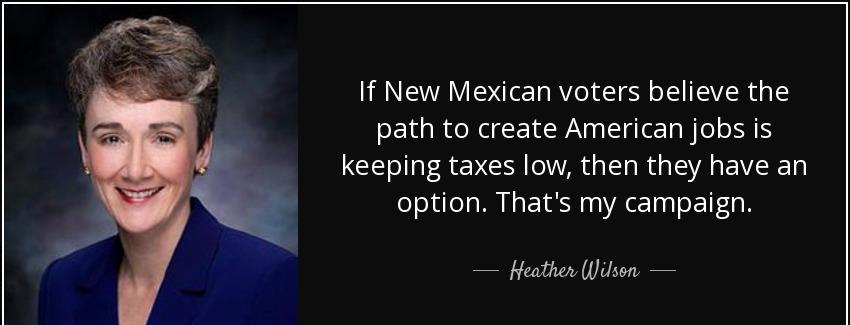 quote if new mexican voters believe the path to create american jobs is keeping taxes low heather wilson Quotes