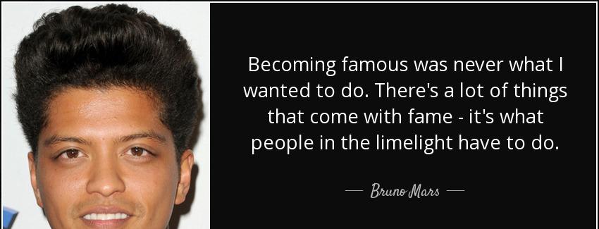 quote becoming famous was never what i wanted to do there s a lot of things that come with bruno mars Quotes