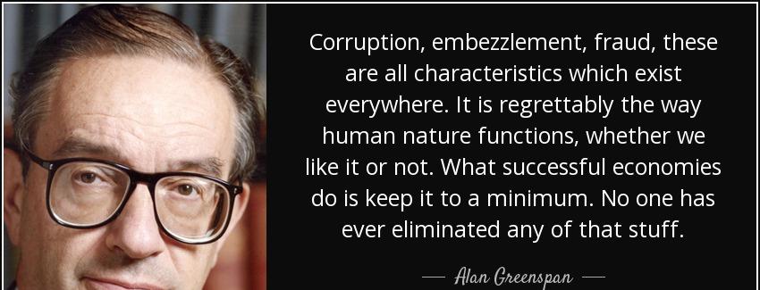 quote corruption embezzlement fraud these are all characteristics which exist everywhere it alan greenspan Quotes
