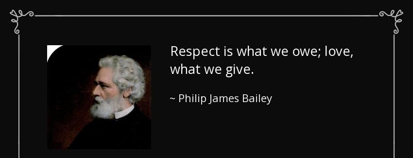 quote respect is what we owe love what we give philip james bailey Quotes
