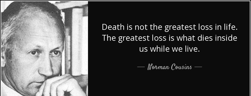 quote death is not the greatest loss in life the greatest loss is what dies inside us while norman cousins Quotes