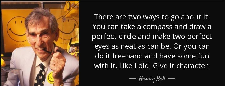 quote there are two ways to go about it you can take a compass and draw a perfect circle and harvey ball Quotes