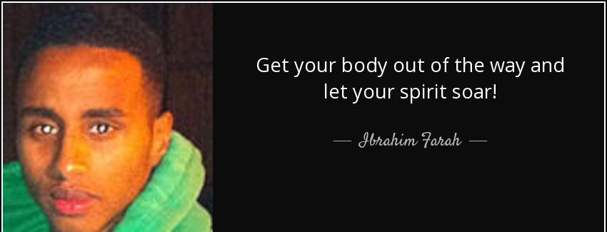 quote get your body out of the way and let your spirit soar ibrahim farah Quotes