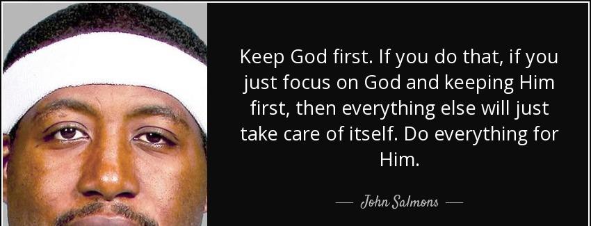 quote keep god first if you do that if you just focus on god and keeping him first then everything john salmons Quotes