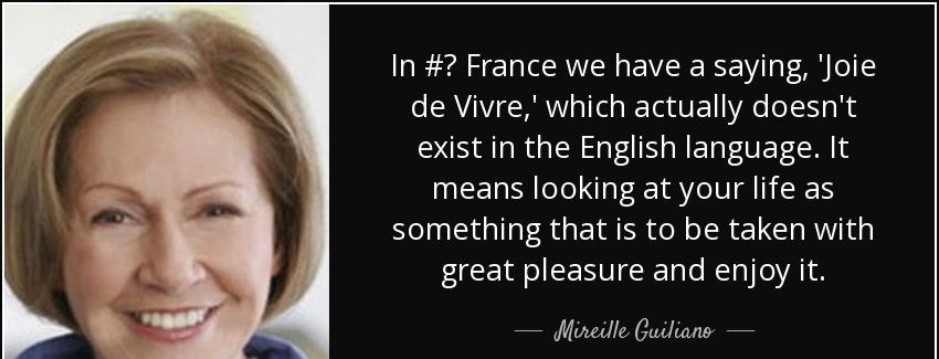 quote in france we have a saying joie de vivre which actually doesn t exist in the english mireille guiliano Quotes