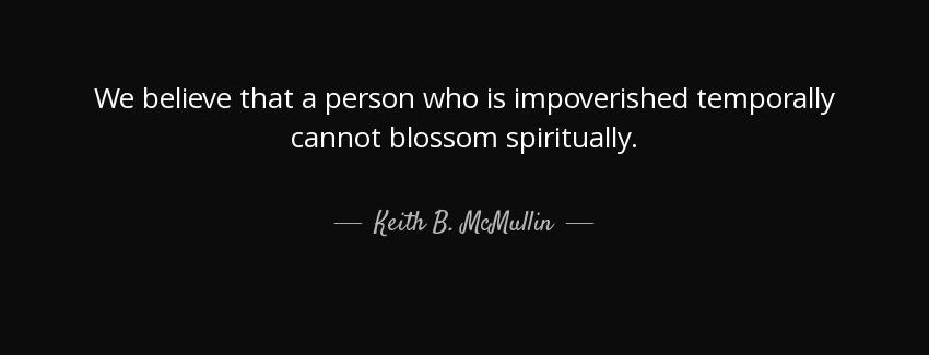 quote we believe that a person who is impoverished temporally cannot blossom spiritually keith b mcmullin Quotes