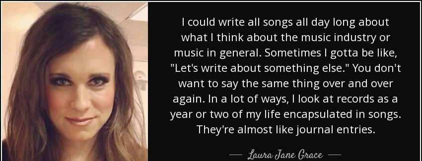 quote i could write all songs all day long about what i think about the music industry or laura jane grace Quotes