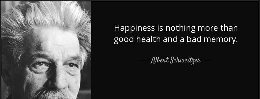 quote happiness is nothing more than good health and a bad memory albert schweitzer Quotes