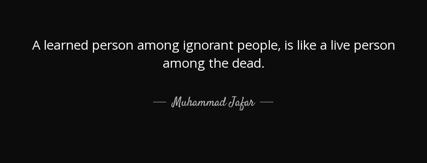 quote a learned person among ignorant people is like a live person among the dead muhammad jafar Quotes
