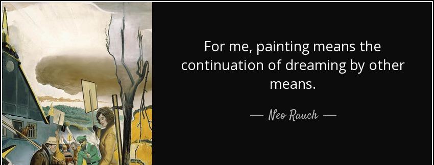 quote for me painting means the continuation of dreaming by other means neo rauch Quotes