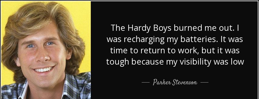 quote the hardy boys burned me out i was recharging my batteries it was time to return to parker stevenson Quotes