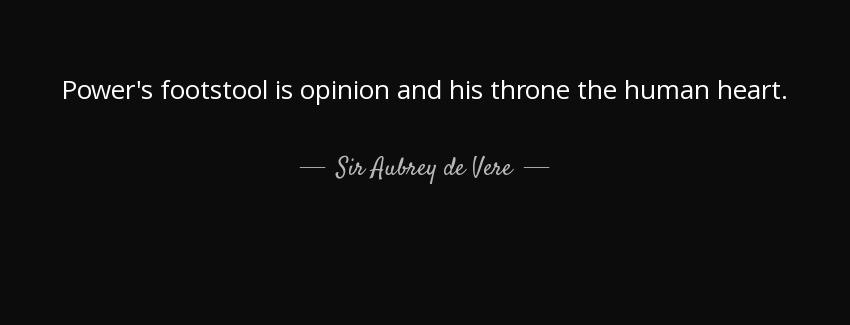 quote power s footstool is opinion and his throne the human heart sir aubrey de vere Quotes
