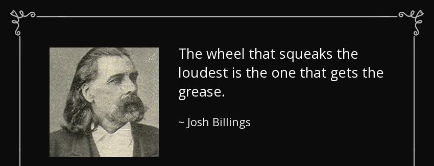 quote the wheel that squeaks the loudest is the one that gets the grease josh billings Quotes