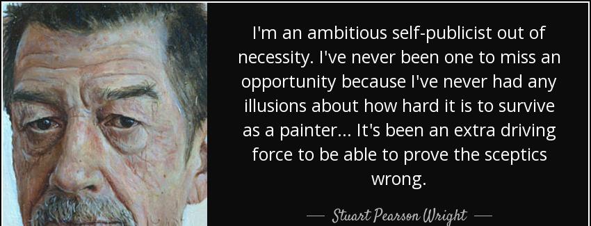quote i m an ambitious self publicist out of necessity i ve never been one to miss an opportunity stuart pearson wright Quotes