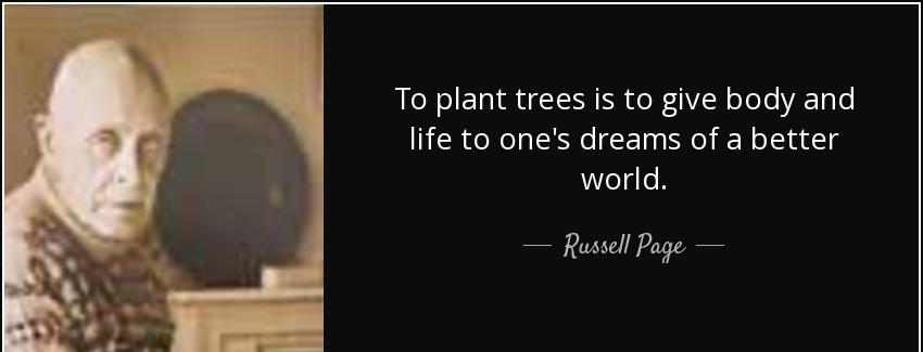 quote to plant trees is to give body and life to one s dreams of a better world russell page Quotes