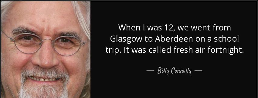 quote when i was 12 we went from glasgow to aberdeen on a school trip it was called fresh billy connolly Quotes