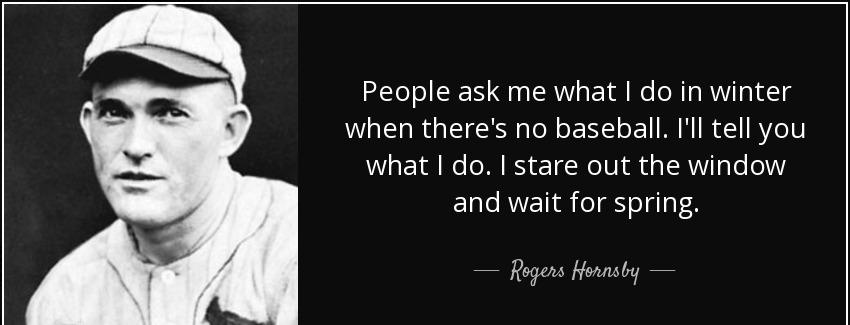 quote people ask me what i do in winter when there s no baseball i ll tell you what i do i rogers hornsby Quotes
