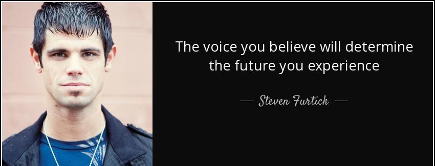 quote the voice you believe will determine the future you experience steven furtick Quotes