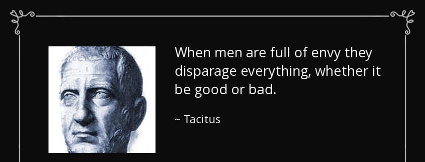 quote when men are full of envy they disparage everything whether it be good or bad tacitus Quotes