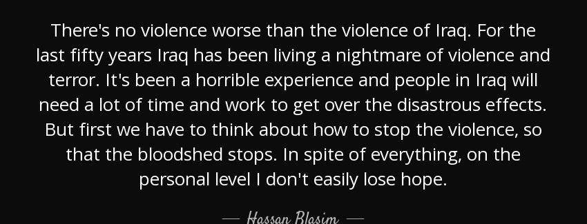 quote there s no violence worse than the violence of iraq for the last fifty years iraq has hassan blasim Quotes