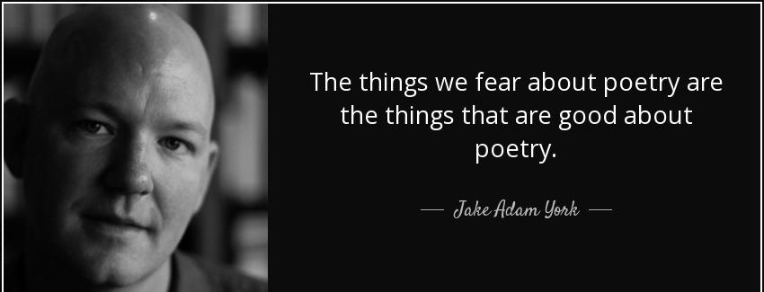 quote the things we fear about poetry are the things that are good about poetry jake adam york Quotes