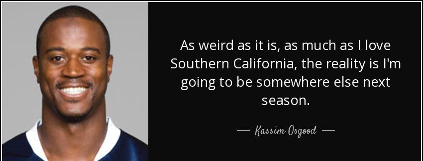 quote as weird as it is as much as i love southern california the reality is i m going to kassim osgood Quotes