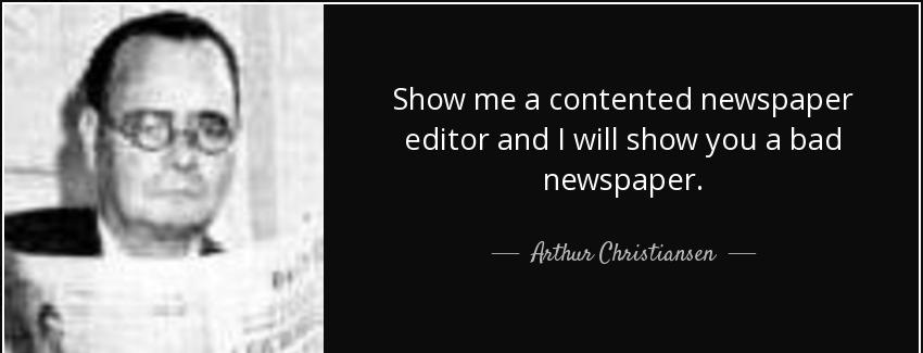 quote show me a contented newspaper editor and i will show you a bad newspaper arthur christiansen Quotes
