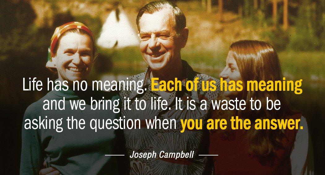 Quotation Joseph Campbell Life has no meaning Each of us has meaning and Quotes